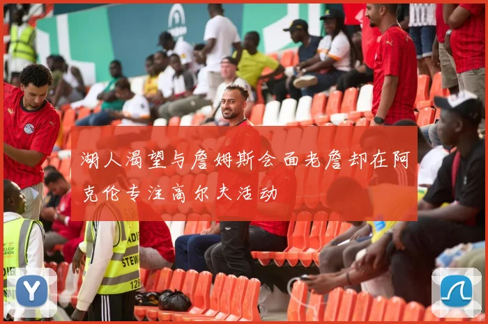 湖人渴望与詹姆斯会面老詹却在阿克伦专注高尔夫活动